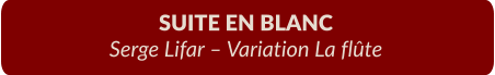 SUITE EN BLANC  Serge Lifar – Variation La flûte