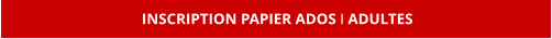 INSCRIPTION PAPIER ADOS I ADULTES