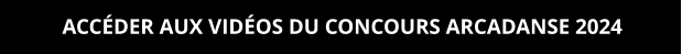 ACCÉDER AUX VIDÉOS DU CONCOURS ARCADANSE 2024