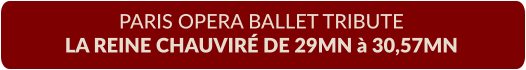 PARIS OPERA BALLET TRIBUTE LA REINE CHAUVIRÉ DE 29MN à 30,57MN