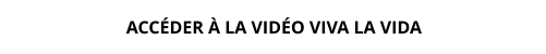 ACCÉDER À LA VIDÉO VIVA LA VIDA