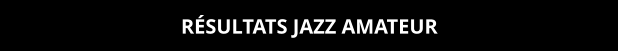RÉSULTATS JAZZ AMATEUR