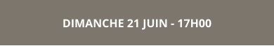 DIMANCHE 21 JUIN - 17H00